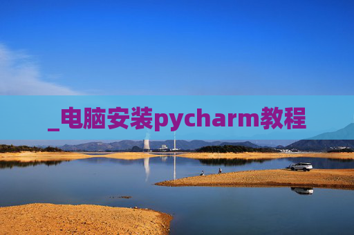 _电脑安装pycharm教程
